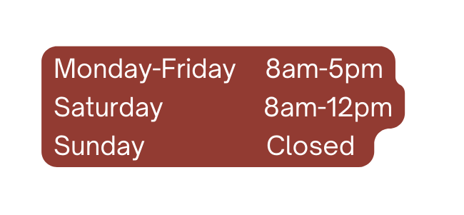 Monday Friday 8am 5pm Saturday 8am 12pm Sunday Closed